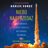 Niebo na sprzedaż. Wizjonerzy, którzy ruszyli na podbój kosmosu