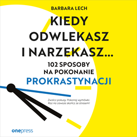 Audiobook Kiedy odwlekasz i narzekasz... 102 sposoby na pokonanie prokrastynacji  - autor Barbara Lech   - czyta zespół aktorów