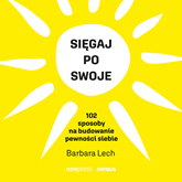 Audiobook Sięgaj po swoje. 102 sposoby na budowanie pewności siebie  - autor Barbara Lech   - czyta zespół aktorów