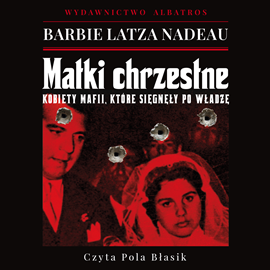 Audiobook Matki chrzestne. Kobiety mafii, które sięgnęły po władzę  - autor Barbie Latza Nadeau   - czyta Pola Błasik