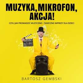 Audiobook Muzyka, mikrofon, akcja! Czyli jak prowadzić muzyczno-taneczne imprezy dla dzieci  - autor Bartosz Gembski   - czyta Jakub Sasak