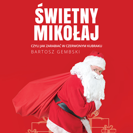 Audiobook Świetny Mikołaj. Czyli jak zarabiać w czerwonym kubraku  - autor Bartosz Gembski   - czyta Jakub Sasak