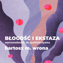 Audiobook Błogość i ekstaza  - autor Bartosz M. Wrona   - czyta Maciej Marcinkowski