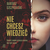 Audiobook Nie chcesz wiedzieć  - autor Bartosz Szczygielski   - czyta Anna Dereszowska