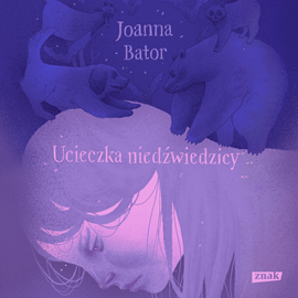 Audiobook Ucieczka niedźwiedzicy  - autor Joanna Bator   - czyta Anna Maria Buczek