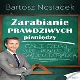 Audiobook Zarabianie PRAWDZIWYCH pieniędzy  - autor Bartosz Nosiadek   - czyta Bartosz Urbanowicz