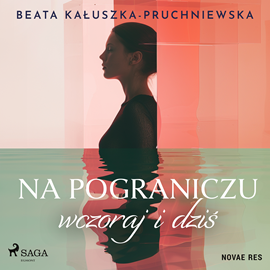 Audiobook Na pograniczu wczoraj i dziś  - autor Beata Kałuszka-Pruchniewska   - czyta Magdalena Emilianowicz
