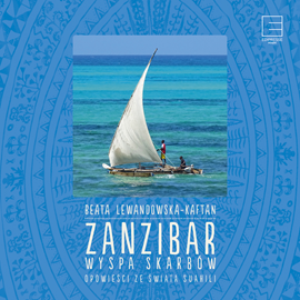 Audiobook Zanzibar. Wyspa skarbów. Opowieści ze świata suahili  - autor Beata Lewandowska-Kaftan   - czyta Aleksandra Justa