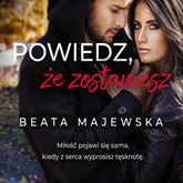 Audiobook Powiedz, że zostaniesz  - autor Beata Majewska   - czyta Klaudia Bełcik