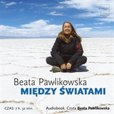 Audiobook Między światami  - autor Beata Pawlikowska   - czyta Beata Pawlikowska