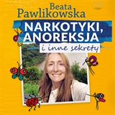 Audiobook Narkotyki, anoreksja i inne sekrety  - autor Beata Pawlikowska   - czyta Beata Pawlikowska
