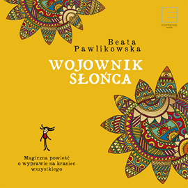 Audiobook Wojownik słońca. Magiczna wyprawa na kraniec wszystkiego  - autor Beata Pawlikowska   - czyta Beata Pawlikowska