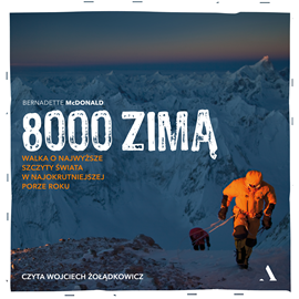 Audiobook 8000 zimą. Walka o najwyższe szczyty świata w najokrutniejszej porze roku  - autor Bernadette McDonald   - czyta Wojciech Żołądkowicz