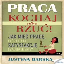 Audiobook Praca. Kochaj albo rzuć!  - autor Justyna Barska  