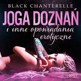 Audiobook Joga doznań i inne opowiadania erotyczne Black Chanterelle  - autor Black Chanterelle   - czyta zespół aktorów