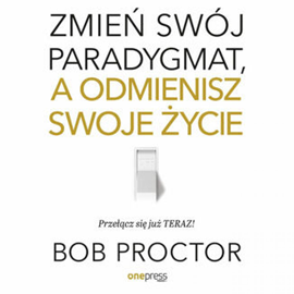 Audiobook Zmień swój paradygmat, a odmienisz swoje życie  - autor Bob Proctor   - czyta Maciej Marcinkowski
