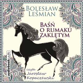 Audiobook Baśń o rumaku zaklętym  - autor Bolesław Leśmian   - czyta Jarosław Kopaczewski