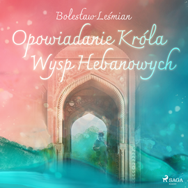 Audiobook Opowiadanie Króla Wysp Hebanowych  - autor Bolesław Leśmian   - czyta Ewa Sobczak