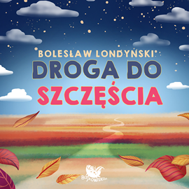 Audiobook Droga do szczęścia  - autor Bolesław Londyński   - czyta Agata Gawrońska Bauman