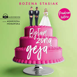 Audiobook Byłam żoną geja  - autor Bożena Stasiak   - czyta Agnieszka Morawska
