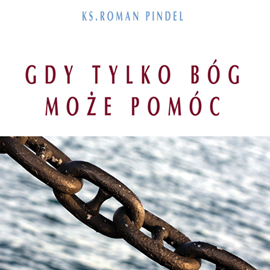 Audiobook Gdy tylko Bóg może pomóc  - autor bp Roman Pindel   - czyta bp Roman Pindel