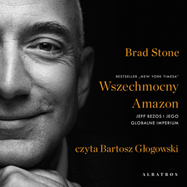 Audiobook Wszechmocny Amazon. Jeff Bezos i jego globalne imperium  - autor Brad Stone   - czyta Bartosz Głogowski