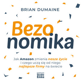 Audiobook Bezonomika. Jak Amazon zmienia nasze życie i czego uczą się od niego najlepsze firmy na świecie  - autor Brian Dumaine   - czyta Maciej Motylski
