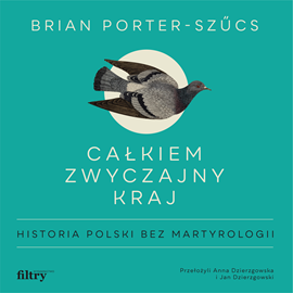 Audiobook Całkiem zwyczajny kraj. Historia Polski bez martyrologii  - autor Brian Porter-Szűcs   - czyta Adam Bauman