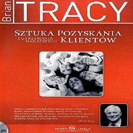 Audiobook Sztuka pozyskania i utrzymania najlepszych klientów  - autor Brian Tracy   - czyta Brian Tracy International