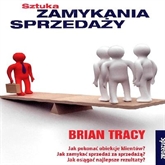 Audiobook Sztuka zamykania sprzedaży  - autor Brian Tracy;Brian Tracy International Sp. z o.o.   - czyta Brian Tracy International