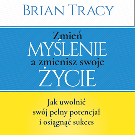 Audiobook Zmień myślenie a zmienisz swoje życie  - autor Brian Tracy   - czyta Tomasz Boruszczak