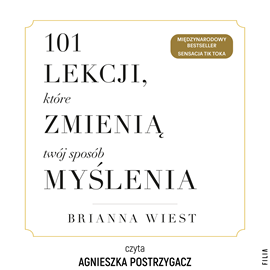 Audiobook 101 lekcji, które zmienią twój sposób myślenia  - autor Brianna Wiest   - czyta Agnieszka Postrzygacz