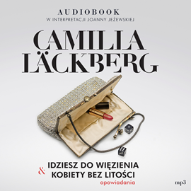 Audiobook Idziesz do więzienia i Kobiety bez litości  - autor Camilla Läckberg   - czyta Joanna Jeżewska