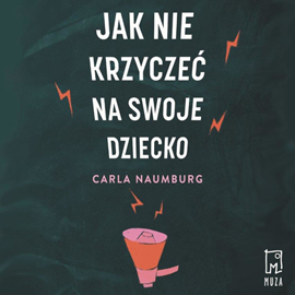 Audiobook Jak nie krzyczeć na swoje dziecko  - autor Carla Naumburg   - czyta Agnieszka Baranowska