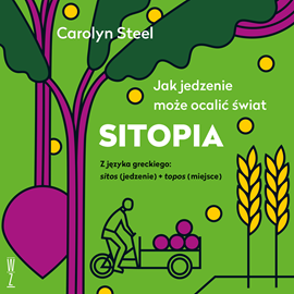 Audiobook Sitopia. Jak jedzenie może ocalić świat  - autor Carolyn Steel   - czyta Magda Karel