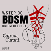 Audiobook Wstęp do BDSM: Okiem uległej – przewodnik dla początkujących  - autor Catrina Curant   - czyta Anna Szymańczyk
