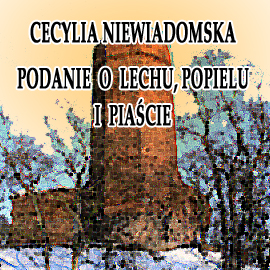 Audiobook Podanie o Lechu, Popielu i Piaście  - autor Cecylia Niewiadomska   - czyta Jolanta Nord
