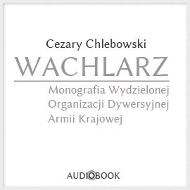 Audiobook Wachlarz. Monografia Wydzielonej Organizacji Dywersyjnej Armii Krajowej  - autor Cezary Chlebowski   - czyta Henryk Drygalski