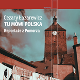 Audiobook Tu mówi Polska. Reportaże z Pomorza  - autor Cezary Łazarewicz   - czyta Wojciech Stagenalski