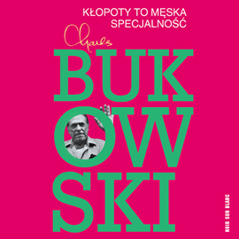 Audiobook Kłopoty to męska specjalność  - autor Charles Bukowski   - czyta Janusz Chabior