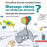 Audiobook Dlaczego rekiny nie chodzą do dentysty? Historyjki dla ciekawskich dzieci  - autor Christian Dreller;Petra Maria Schmitt   - czyta Anna Rusiecka