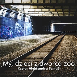 Audiobook My, dzieci z dworca zoo  - autor Christiane F.   - czyta Aleksandra Tomaś
