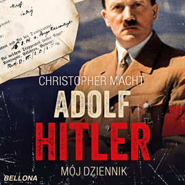 Audiobook Adolf Hitler. Mój dziennik  - autor Christopher Macht   - czyta Bartosz Głogowski