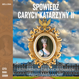 Audiobook Spowiedź carycy Katarzyny II  - autor Christopher Macht   - czyta Diana Giurow
