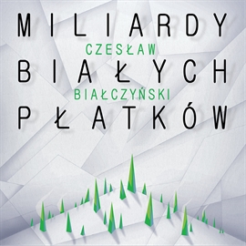 Audiobook Miliardy białych płatków  - autor Czesław Białczyński   - czyta Ireneusz Machnicki