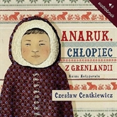 Audiobook Anaruk, chłopiec z Grenlandii  - autor Czesław Centkiewicz   - czyta Artur Pontek