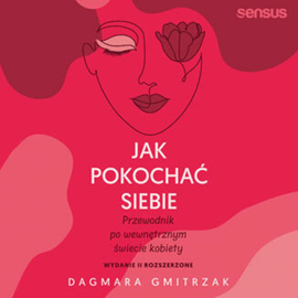 Audiobook Jak pokochać siebie. Przewodnik po wewnętrznym świecie kobiety. Wydanie 2 rozszerzone  - autor Dagmara Gmitrzak   - czyta Magdalena Kumorek