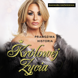 Audiobook Prawdziwa historia Królowej Życia. Dagmara Kaźmierska  - autor Dagmara Kaźmierska   - czyta Dagmara Kaźmierska