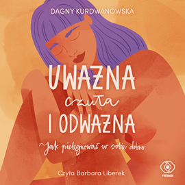 Audiobook Uważna, czuła i odważna  - autor Dagny Kurdwanowska   - czyta Barbara Liberek
