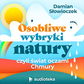 Audiobook Osobliwe wybryki natury, czyli świat oczami Chmury  - autor Damian Słowioczek   - czyta Olga Sarzyńska